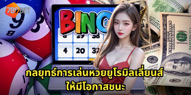 หวยยูโรมิลเลี่ยนส์ 789BET ลุ้นรางวัลหลักล้านยูโร แทงง่าย จ่ายจริง 2 กลยุทธ์การเล่นหวยยูโรมิลเลี่ยนส์ให้มีโอกาสชนะ