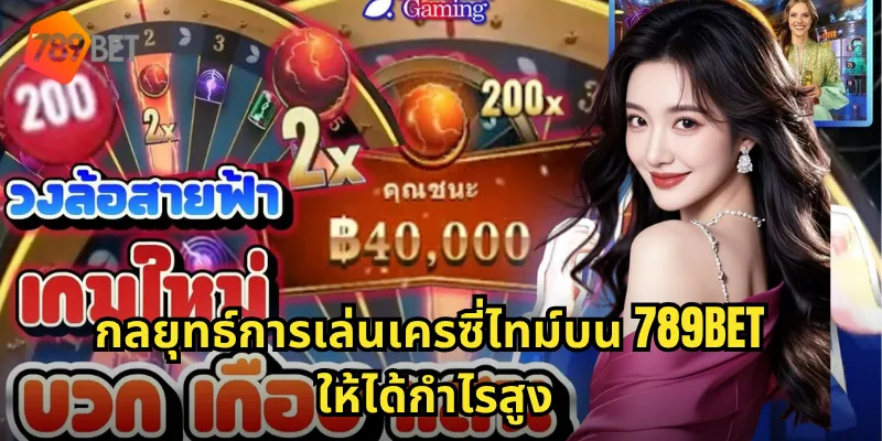 กลยุทธ์การเล่นเครซี่ไทม์บน 789BET ให้ได้กำไรสูง