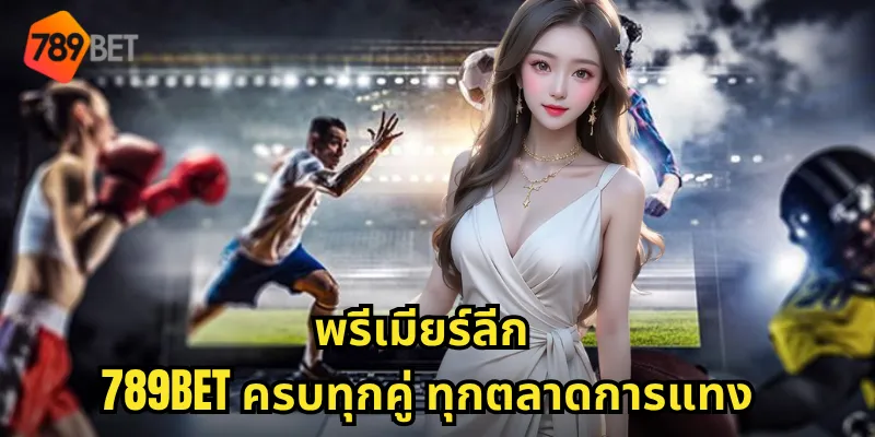 พรีเมียร์ลีก 789BET ครบทุกคู่ ทุกตลาดการแทง